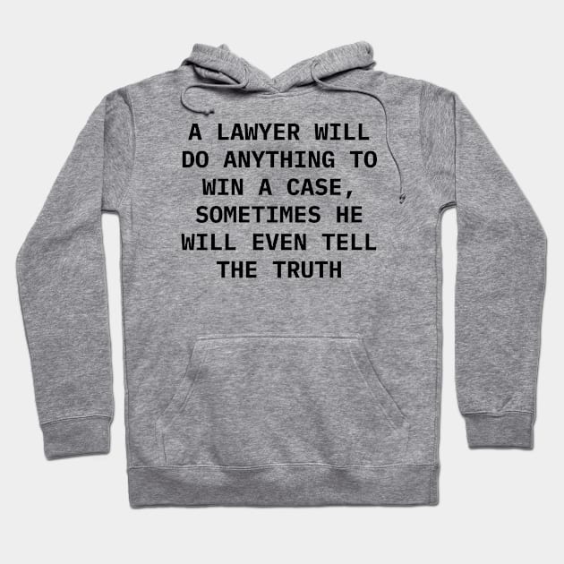 A Lawyer will do anything to win a case, sometimes he will even tell the truth Hoodie by Word and Saying